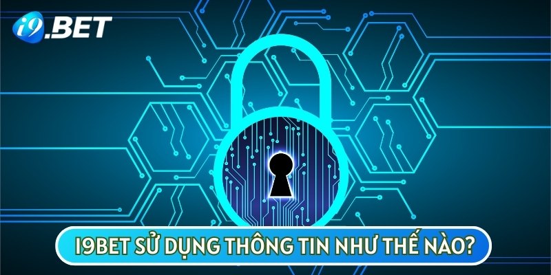 Chính sách bảo mật về việc I9BET sử dụng các thông tin của người chơi