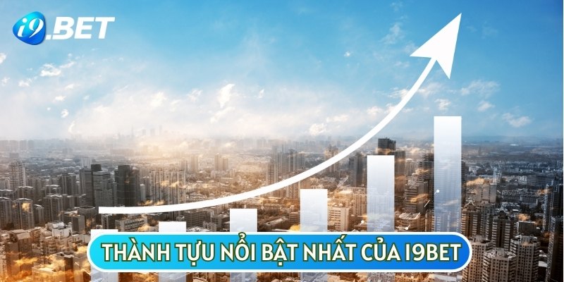 Giới thiệu về những thành tựu đáng quý làm nên tên tuổi cho I9BET