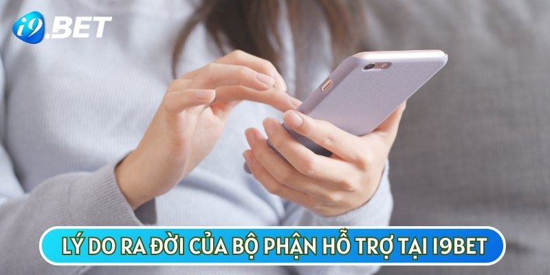 Bộ phận chăm sóc khách hàng của I9BET ra đời nhằm đáp ứng nhu cầu của hội viên