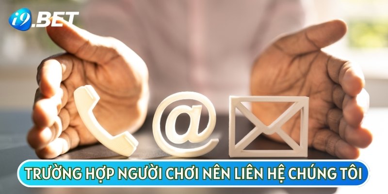 Những trường hợp bạn nên liên hệ chúng tôi để được giải quyết kịp thời