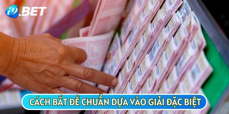 Bắt đề dựa vào giải đặc biệt sẽ giúp bạn có cơ hội thắng lớn